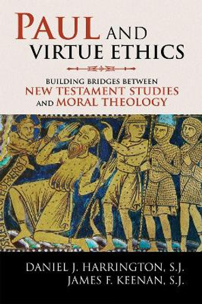 Paul and Virtue Ethics: Building Bridges Between New Testament Studies and Moral Theology by Daniel J. Harrington, SJ 9780742599598