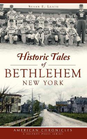 Historic Tales of Bethlehem, New York by Susan E Leath 9781540202741