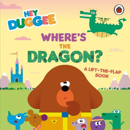 Hey Duggee: Where's the Dragon?: A Lift-the-Flap Book by Hey Duggee