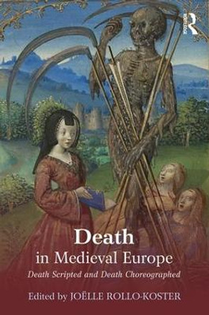 Death in Medieval Europe: Death Scripted and Death Choreographed by Joelle Rollo-Koster