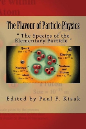 The Flavour of Particle Physics: &quot; The Species of the Elementary Particle &quot; by Edited by Paul F Kisak 9781518713408