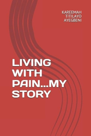 Living with Pain...My Story by Kareemah Titilayo Ayegbeni 9798585384486