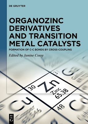 Organozinc Derivatives and Transition Metal Catalysts: Formation of C-C Bonds by Cross-coupling by Janine Cossy 9783110728774