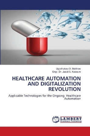 Healthcare Automation and Digitalization Revolution by Ugochukwu O Matthew 9786203202588