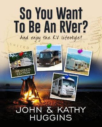 So, You Want to be an RVer?: Celebrating the RV Lifestyle by Kathy Huggins 9781519561343