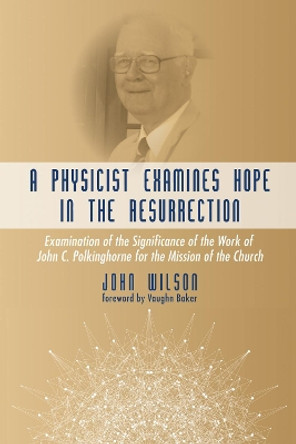 A Physicist Examines Hope in the Resurrection by John Wilson 9781532605147