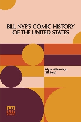 Bill Nye's Comic History Of The United States by Edgar Wilson Nye (Bill Nye) 9789356142459