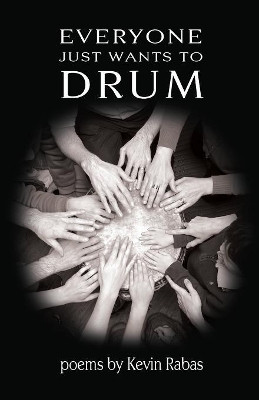 Everyone Just Wants to Drum by Kevin Rabas 9781950380039