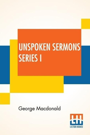 Unspoken Sermons Series I by George MacDonald 9789353443719