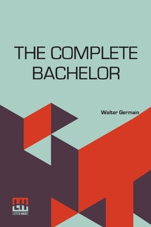 The Complete Bachelor: Manners For Men by Walter Germain 9789356144859