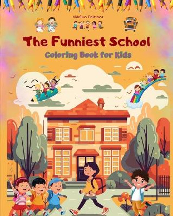 The Funniest School - Coloring Book for Kids - Creative and Cheerful Illustrations to Enjoy School Time: Amusing Collection of Adorable School Scenes for Children by Kidsfun Editions 9798210876140