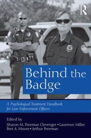Behind the Badge: A Psychological Treatment Handbook for Law Enforcement Officers by Sharon M. Freeman Clevenger