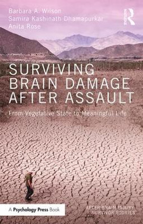 Surviving Brain Damage After Assault: From Vegetative State to Meaningful Life by Barbara A. Wilson