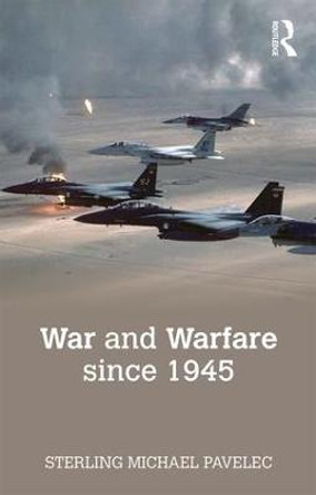 War and Warfare since 1945 by Sterling  M. Pavelec