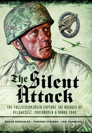 The Silent Attack: The Fallschirmj�ger Capture the Bridges of Veldwezelt, Vroenhoven and Kanne 1940 by �scar Gonz�lez 9781036150020