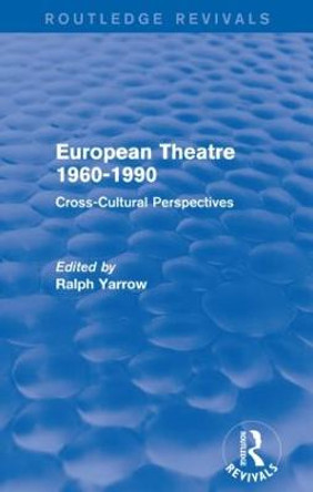 European Theatre 1960-1990: Cross-Cultural Perspectives by Ralph Yarrow