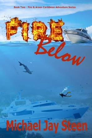 Fire Below: Book Two - Fire & Arson Caribbean Adventure Series by Sheila R Boyd 9798725015409