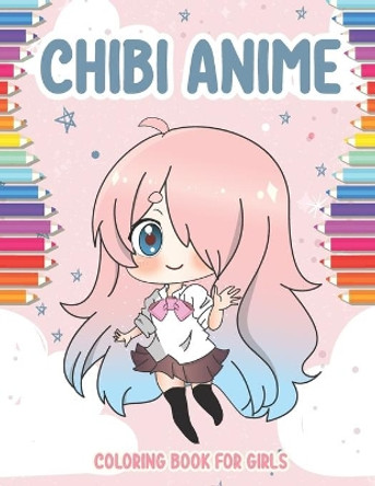 Chibi Anime Coloring Book for Girls: 40 Cute Kawaii Chibis Girls for kids from 6 years. adorable characters in manga scenes. Great activity book for children to relax and develop fine motor skills by Chris Akarito 9798729404315