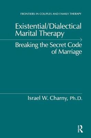 Existential/Dialectical Marital Therapy: Breaking The Secret Code Of Marriage by Israel W. Charny