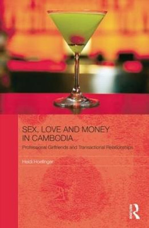 Sex, Love and Money in Cambodia: Professional Girlfriends and Transactional Relationships by Heidi Hoefinger