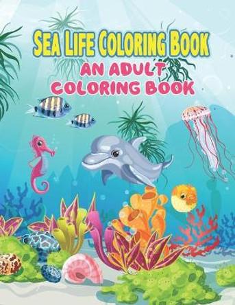 Sea Life Coloring Book: An Adult Coloring Book Featuring Relaxing Ocean Scenes, Tropical Fish and Beautiful Sea Creatures, A Fun Coloring Gift Book for Adults by Preschooler Book Publisher 9798741448144