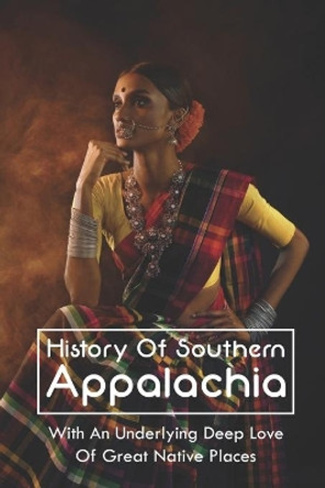 History Of Southern Appalachia: With An Underlying Deep Love Of Great Native Places: The Appalachian Indian Ways & Culture by Eugene McCraw 9798743379934