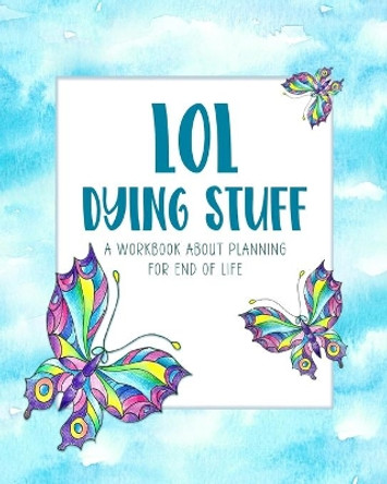 LOL Dying Stuff: A Workbook About Planning For End Of Life by Simply Beautiful Planners 9798749594423