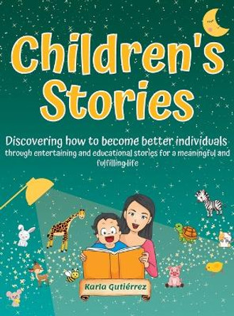 Children's Stories - Discovering how to become better individuals: through entertaining and educational stories for a meaningful and fulfilling life by Karla Gutiérrez 9798890050090