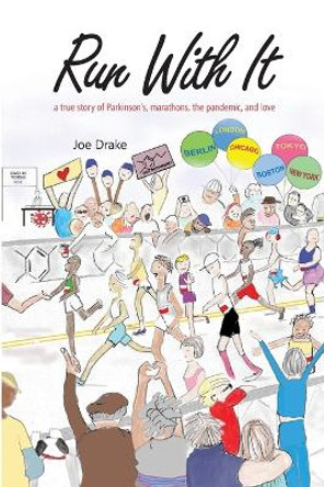 Run With It: A True Story of Parkinson's, Marathons, the Pandemic, and Love by Joe Drake 9798986411910