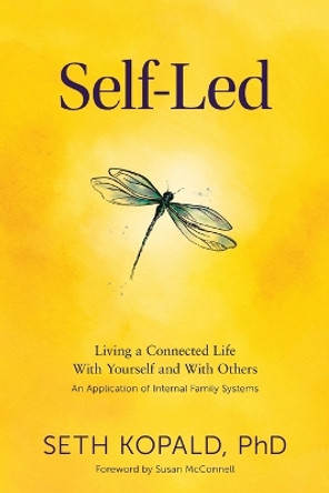 Self-Led: Living a Connected Life With Yourself and With Others An Application of Internal Family Systems by Seth Kopald 9798989214600