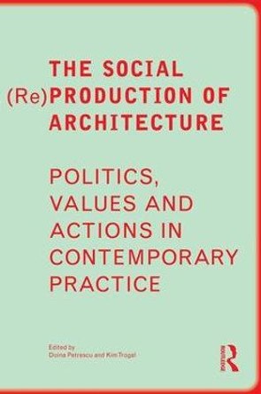 The Social (Re)Production of Architecture: Politics, Values and Actions in Contemporary Practice by Doina Petrescu