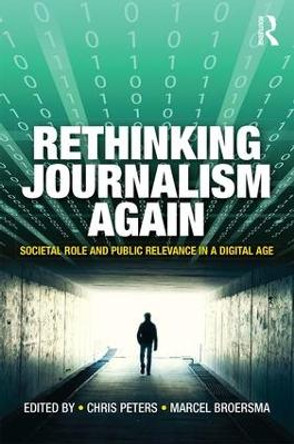 Rethinking Journalism Again: Societal role and public relevance in a digital age by Chris Peters