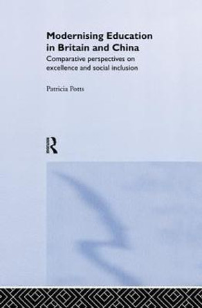 Modernising Education in Britain and China: Comparative Perspectives on Excellence and Social Inclusion by Patricia Potts