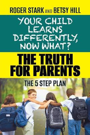 Your Child Learns Differently, Now What?: The Truth for Parents by Roger Stark 9798987188200