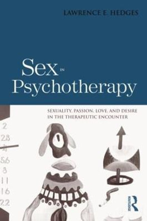 Sex in Psychotherapy: Sexuality, Passion, Love, and Desire in the Therapeutic Encounter by Lawrence E. Hedges