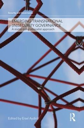 Emerging Transnational (In)security Governance: A Statist-Transnationalist Approach by Ersel Aydinli