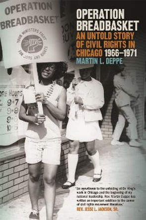 Operation Breadbasket: An Untold Story of Civil Rights in Chicago, 1966-1971 by Martin L. Deppe 9780820350479