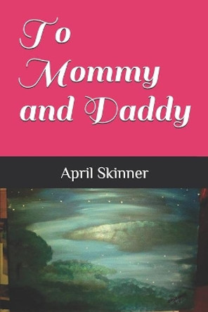 To Mommy and Daddy by April Skinner 9798650472100