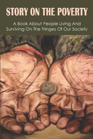 Story On The Poverty: A Book About People Living And Surviving On The Fringes Of Our Society: Ways The Poor Feed Their Families by Truman Dewitte 9798527551488