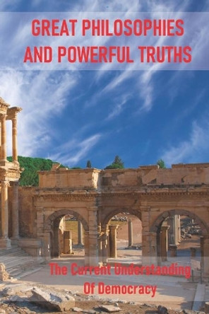 Great Philosophies And Powerful Truths: The Current Understanding Of Democracy: The Basic Problem Of Democracy by Laronda Amezaga 9798530105548