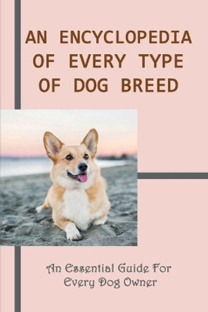 An Encyclopedia OF Every Type Of Dog Breed: An Essential Guide For Every Dog Owner: Common Dog Breeds And Their Health Issues by Gregory Hade 9798546302009