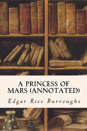 A PRINCESS OF MARS (annotated) by Edgar Rice Burroughs 9781517708719