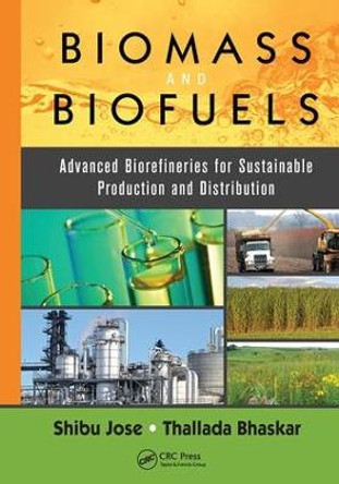 Biomass and Biofuels: Advanced Biorefineries for Sustainable Production and Distribution by Shibu Jose