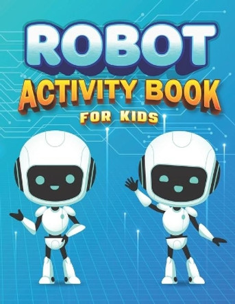 Robot Activity Book for Kids: Robot Coloring Activity Book for Kids Ages 4-8, Robot and Alphabet Coloring pages, Sudoku 6x6 and Maze Puzzles with Solutions, Connect Four Games, Dots and Boxes, Tic Tac Toe, Hangman by Matthew Biden Press 9798568036579
