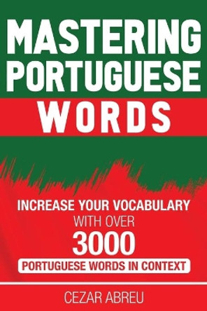 Mastering Portuguese Words: Increase Your Vocabulary with Over 3,000 Portuguese Words in Context by Cezar Abreu 9798573477985