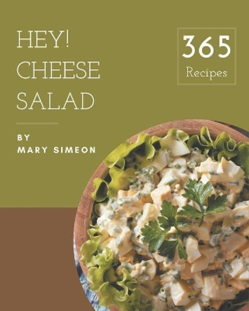 Hey! 365 Cheese Salad Recipes: From The Cheese Salad Cookbook To The Table by Mary Simeon 9798574287132