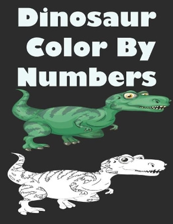 Dinosaur Color By Numbers: Coloring Book for Kids Ages 4-8 by Dinosaur Book 9798575622079