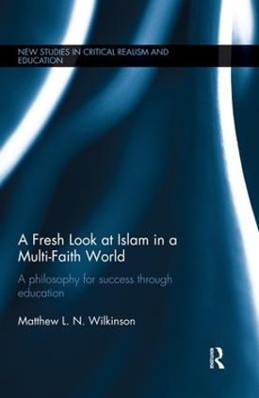 A Fresh Look at Islam in a Multi-Faith World: A philosophy for success through education by Matthew L. N. Wilkinson