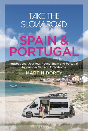 Take the Slow Road: Spain and Portugal: Inspirational Journeys Round Spain and Portugal by Camper Van and Motorhome by Martin Dorey