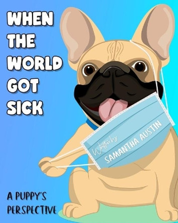 When the world got sick, A Puppy's Perspective: A French Bulldog's Explanation of Coronavirus & Universal Precautions by Samantha Austin 9798579154972